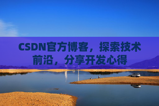 CSDN官方博客，探索技术前沿，分享开发心得