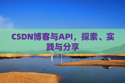 CSDN博客与API，探索、实践与分享