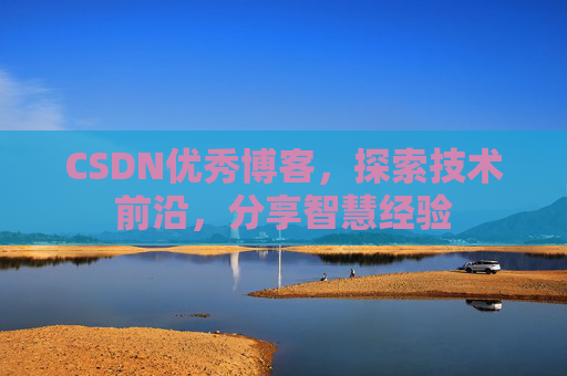 CSDN优秀博客,探索技术前沿,分享智慧经验